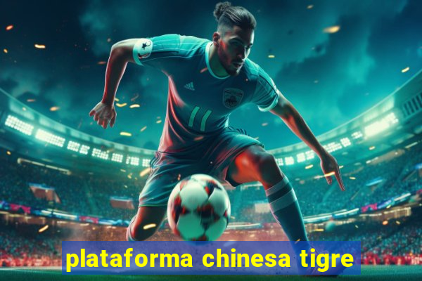 plataforma chinesa tigre